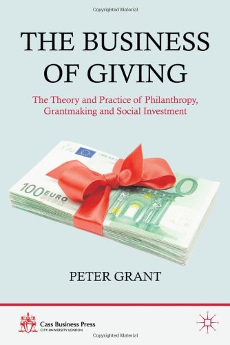 The Business of Giving: The Theory and Practice of Philanthropy, Grantmaking and Social Investment (Cass Business Press)
