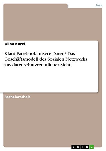 Klaut Facebook unsere Daten? Das Geschäftsmodell des Sozialen Netzwerks aus datenschutzrechtlicher Sicht (German Edition)