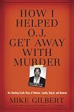 How I Helped O.J. Get Away With Murder: The Shocking Inside Story of Violence, Loyalty, Regret, and Remorse