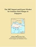 The 2007 Import and Export Market for Stainless Steel Flanges in Singapore