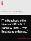 [The Handbook to the Rivers and Broads of Norfolk & Suffolk. [With illustrations and a map.]]