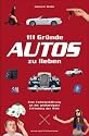 111 Gründe, Autos zu lieben - Eine Liebeserklärung an die großartigste Erfindung der Welt
