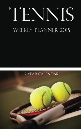 Tennis Weekly Planner 2015: 2 Year Calendar