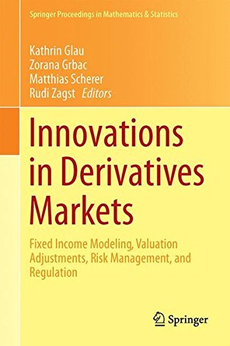Innovations in Derivatives Markets: Fixed Income Modeling, Valuation Adjustments, Risk Management, and Regulation (Springer Proceedings in Mathematics & Statistics)