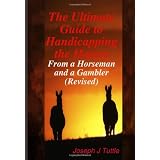 The Ultimate Guide to Handicapping the Horses: From a Horseman and a Gambler (Revised) ~ Joseph    J Tuttle