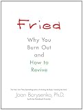 Fried: Why You Burn Out and How to Revive