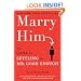 Marry Him: The Case for Settling for Mr. Good Enough