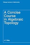 Buy : A Concise Course in Algebraic Topology (Chicago Lectures in Mathematics)