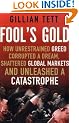 Fool's Gold: How Unrestrained Greed Corrupted a Dream, Shattered Global Markets and Unleashed a Catastrophe: How a Tribe of Bankers Rewrote the Rules of Finance and Unleashed an Innovation Storm