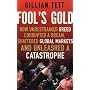 Fool's Gold: How Unrestrained Greed Corrupted a Dream, Shattered Global Markets and Unleashed a Catastrophe: How a Tribe of Bankers Rewrote the Rules of Finance and Unleashed an Innovation Storm