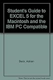 A student's guide to Excel 5 on the Macintosh and the IBM PC compatible
