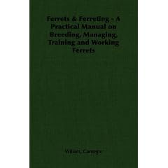 Ferrets & Ferreting - A Practical Manual on Breeding, Managing, Training and Working Ferrets