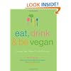EAT, DRINK & BE VEGAN: Everyday Vegan Recipes Worth Celebrating