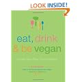 EAT, DRINK & BE VEGAN: Everyday Vegan Recipes Worth Celebrating