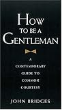 How to Be a Gentleman: A Contemporary Guide to Common Courtesy