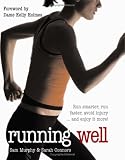 Running Well: Run Smarter, Run Faster, Avoid Injury... and Enjoy It More!