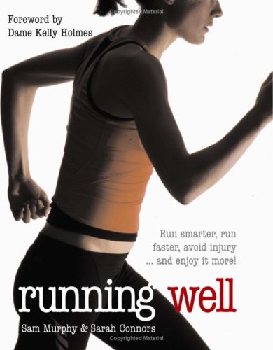 Running Well: Run Smarter, Run Faster, Avoid Injury... and Enjoy It More!