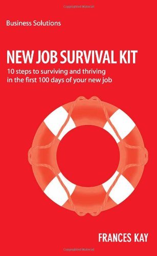 New Job Survival Kit: 10 steps to surviving and thriving in the first 100 days of your new job (BUSINESS SOLUTIONS SERIES) by Frances Kay (17-Aug-2012) Paperback