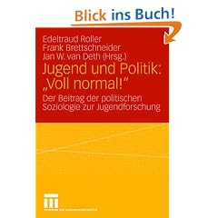 Jugend und Politik: "Voll normal!": Der Beitrag der politischen Soziologie zur Jugendforschung (Ver�ffentlichung des Arbeitskreises "Wahlen und ... f�r Politische Wissenschaft (DVPW))