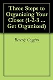 Three Steps to Organizing Your Closet (1-2-3 ... Get Organized)