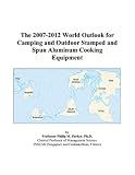 The 2007-2012 World Outlook for Camping and Outdoor Stamped and Spun Aluminum Cooking Equipment