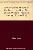 When poverty knocks on the door, love goes out of the window : local voices from Pontefract, Castleford, Normanton, Nottingley and Featherstone 1930-45