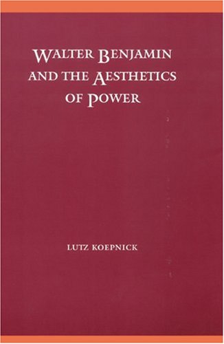 Walter Benjamin and the Aesthetics of Power (Modern German Culture and Literature)