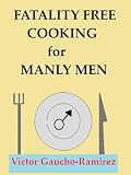 Fatality Free Cooking For Manly Men (Victor Gaucho-Ramirez)
