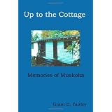 Up to the Cottage: Memories of Muskoka ~ Grant D. Fairley