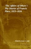 The affairs of others : the diaries of Francis Place, 1825-1836