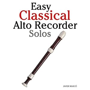 Easy Classical Alto Recorder Solos: Featuring music of Bach, Mozart, Beethoven, Wagner and others.