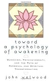 Toward a Psychology of Awakening: Buddhism, Psychotherapy, and the Path of Personal and Spiritual Transformation