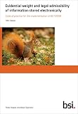 Evidential weight and legal admissibility of information stored electronically : code of practice for the implementation of BS 10008