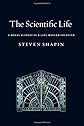 The Scientific Life: A Moral History of a Late Modern Vocation