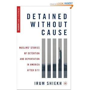 Detained without Cause; Muslims’ Stories of Detention and Deportation in America after 9-11 - Irum Shiekh