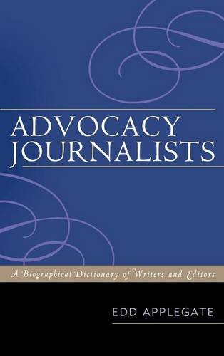 Advocacy Journalists: A Biographical Dictionary of Writers and Editors, by Edd Applegate