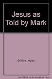 Jesus as told by Mark : a simple retelling of the Gospel of Mark