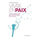 Vivre en paix - Trouver la paix en soi pour inventer la paix avec les autres