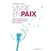 Vivre en paix - Trouver la paix en soi pour inventer la paix avec les autres