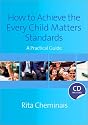 How to Achieve the Every Child Matters Standards: A Practical Guide (Book & CD Rom)