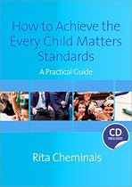 How to Achieve the Every Child Matters Standards: A Practical Guide (Book & CD Rom)