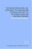 The Natick resolution, or, Resistance to slaveholders the right and duty of southern slaves and northern freemen