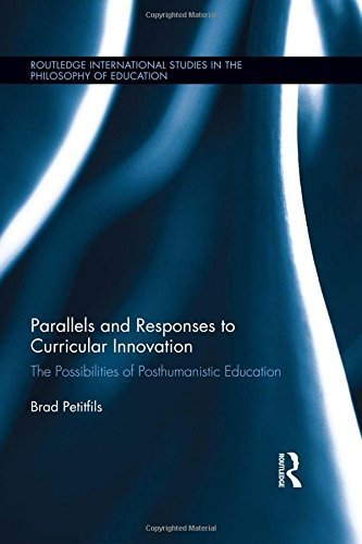 Parallels and Responses to Curricular Innovation: The Possibilities of Posthumanistic Education (Routledge International Studies in the Philosophy of Education) 1st edition by Petitfils, Brad (2014) Hardcover