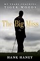 The Big Miss: My Years Coaching Tiger Woods