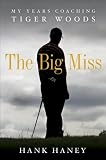 The Big Miss: My Years Coaching Tiger Woods