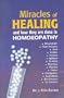Miracles of Healing & How They Are Done in Homoeopathy: Rheumatism, Heart Dis, Gout, Sciatica, Insanity, Epilepsy, Paralysis, Neuralgia, Migrane, Cancer, Constipation, Skine Diseases, Ear Diseases
