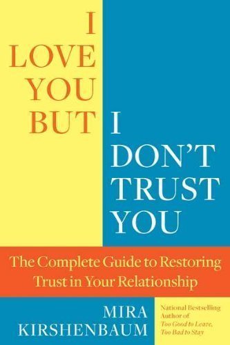 I Love You But I Don't Trust You: The Complete Guide to Restoring Trust in Your Relationship by Mira Kirshenbaum (Feb 7 2012)