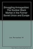 Smuggling Armageddon : the nuclear black market in the Former Soviet Union and Europe