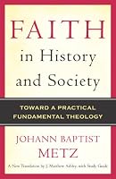 Faith in History and Society: Toward a Practical Fundamental Theology
