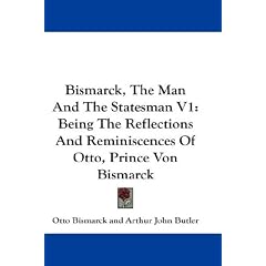 Bismarck, the Man and the Statesman V1: Being the Reflections and Reminiscences of Otto, Prince Von Bismarck: 1